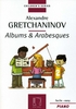 Gretchaninoff, Alexandre : Albums et Arabesques